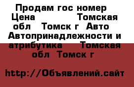 Продам гос номер › Цена ­ 35 000 - Томская обл., Томск г. Авто » Автопринадлежности и атрибутика   . Томская обл.,Томск г.